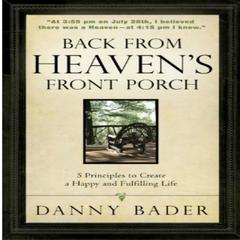Back From Heaven’s Front Porch: Five Principles to Create a Happy and Fulfilling Life Audiobook, by Danny Bader