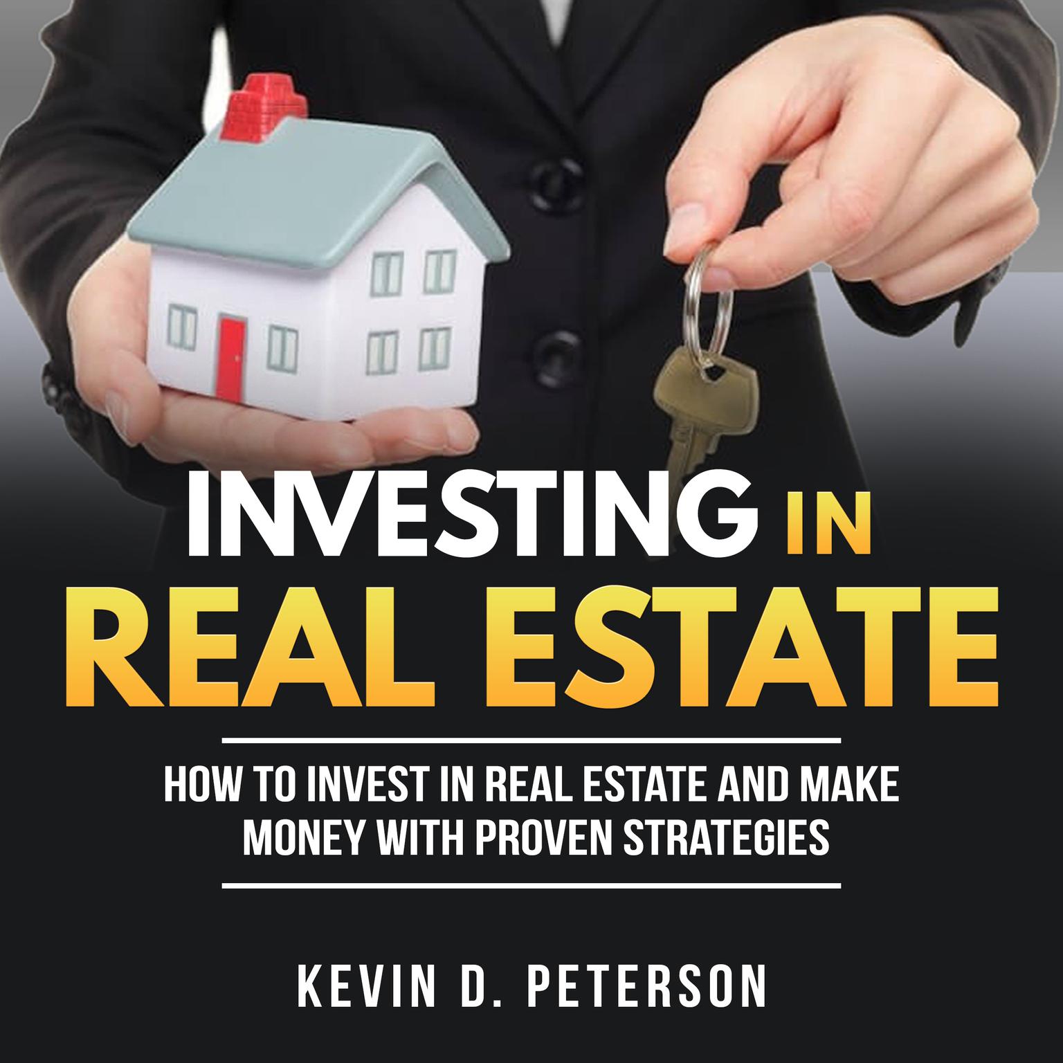 Investing In Real Estate: How to Invest in Real Estate and Make Money with Proven Strategies Audiobook, by Kevin D. Peterson