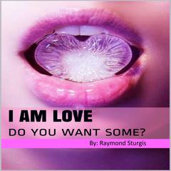 I Am Love: Do You Want Some? Audiobook, by Raymond Sturgis