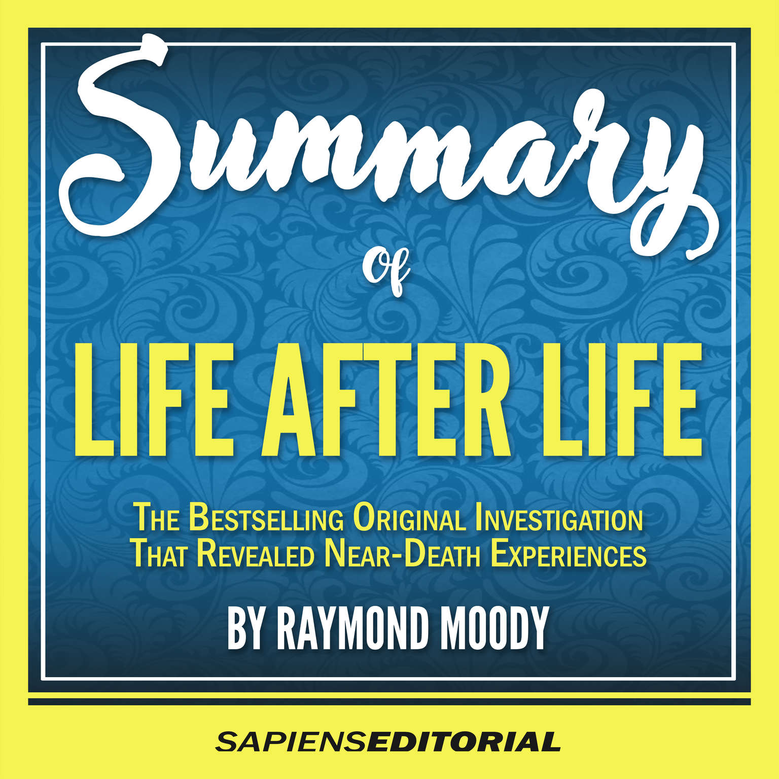 Summary Of Life After Life: The Bestselling Original Investigation That Revealed Near-Death Experiences - By Raymond Moody (Abridged) Audiobook, by Sapiens Editorial