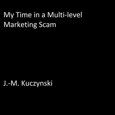 My Time in a Multilevel Marketing Scam Audiobook, by J. M. Kuczynski