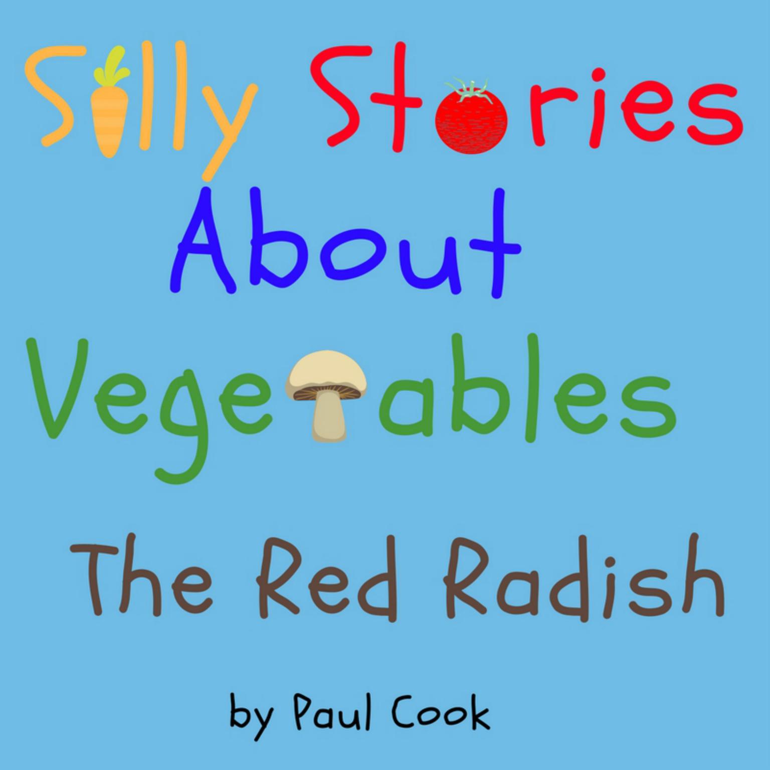 Silly Stories About Vegetables: The Red Radish Audiobook, by Paul Cook