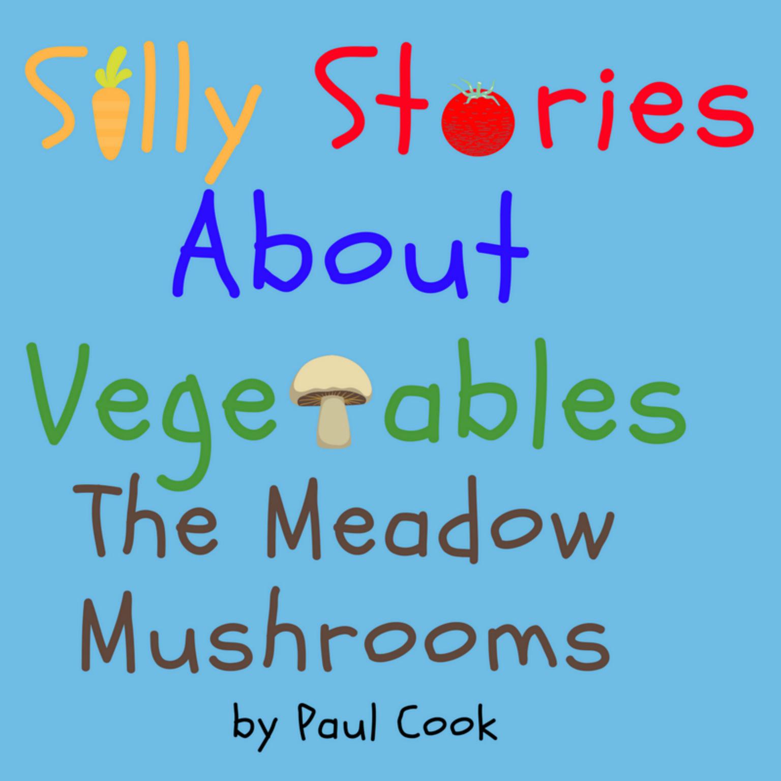 Silly Stories About Vegetables:The Meadow Mushrooms Audiobook, by Paul Cook