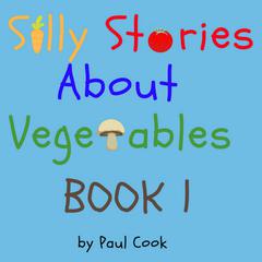 Silly Stories About Vegetables Book 1 Audiobook, by Paul Cook