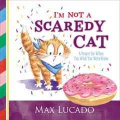 Im Not a Scaredy Cat: A Prayer for When You Wish You Were Brave Audiobook, by Max Lucado