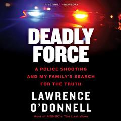 Deadly Force: A Police Shooting and My Family's Search for the Truth Audiobook, by 