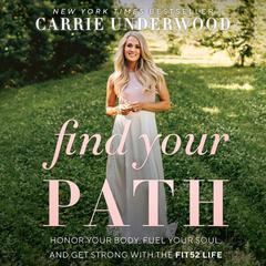 Find Your Path: Honor Your Body, Fuel Your Soul, and Get Strong with the Fit52 Life Audiobook, by Carrie Underwood