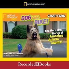 National Geographic Kids Chapters: Dog on a Bike: And More True Stories of Amazing Animal Talents! Audiobook, by Moira Rose Donohue