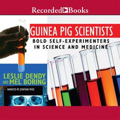 Guinea Pig Scientists: Bold Self-Experimenters in Science and Medicine Audiobook, by Leslie Dendy