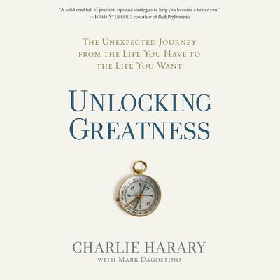 Unlocking Greatness: The Unexpected Journey from the Life You Have to the Life You Want Audiobook, by Charlie Harary