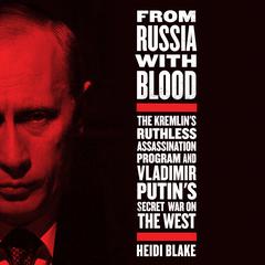 From Russia with Blood: The Kremlin's Ruthless Assassination Program and Vladimir Putin's Secret War on the West Audiobook, by 