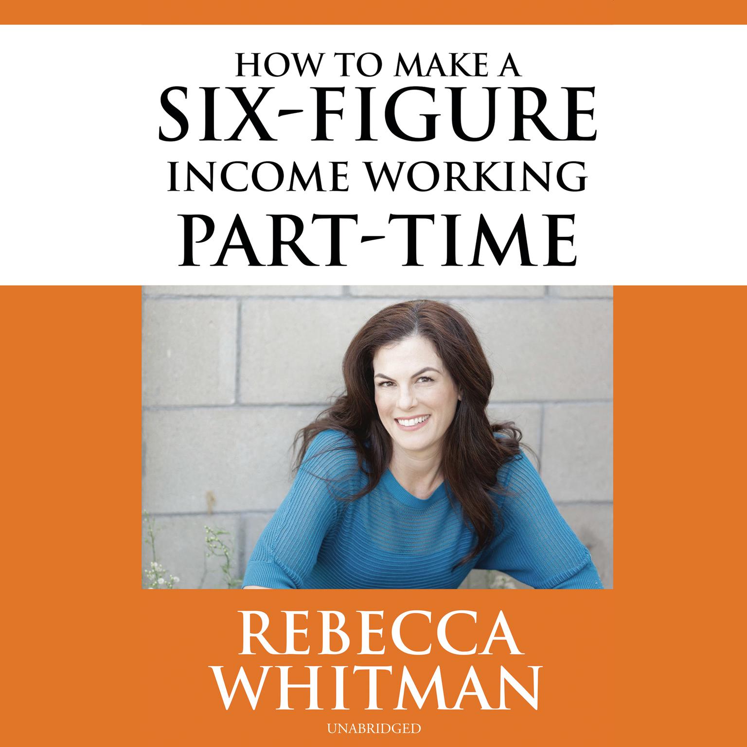 How to Make a Six-Figure Income Working Part-Time Audiobook, by Rebecca Whitman