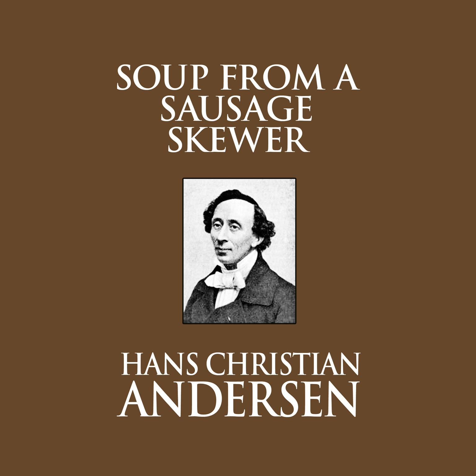 Soup From A Sausage Skewer Audiobook, by Hans Christian Andersen