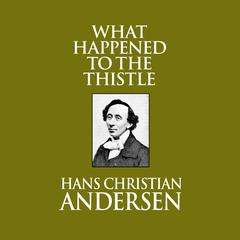 What Happened to the Thistle Audiobook, by Hans Christian Andersen