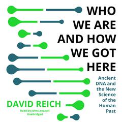 Who We Are and How We Got Here: Ancient DNA and the New Science of the Human Past Audiobook, by David Reich