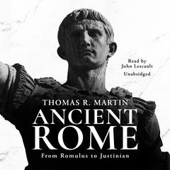 Ancient Rome: From Romulus to Justinian Audiobook, by Thomas R.  Martin