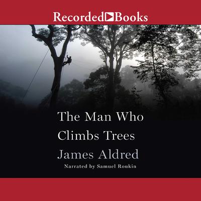 The Man Who Climbs Trees: The Lofty Adventures of a Wildlife Cameraman Audiobook, by James Aldred