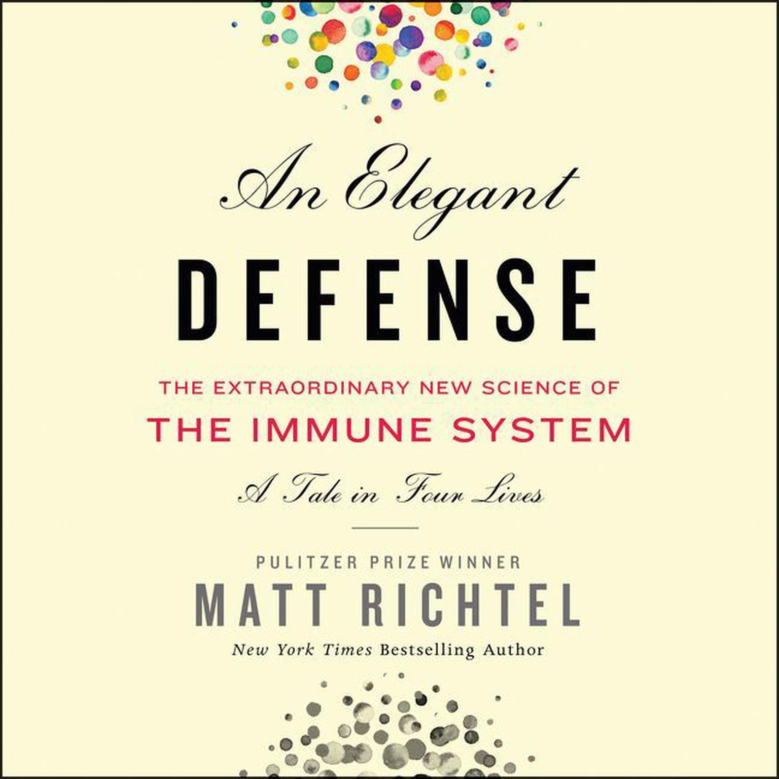 An Elegant Defense: The Extraordinary New Science of the Immune System: A Tale in Four Lives Audiobook, by Matt Richtel