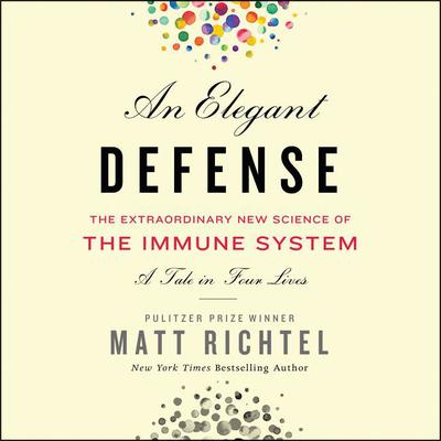 An Elegant Defense: The Extraordinary New Science of the Immune System: A Tale in Four Lives Audiobook, by 
