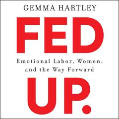 Fed Up: Emotional Labor, Women, and the Way Forward Audiobook, by Gemma Hartley