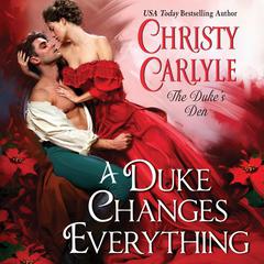 A Duke Changes Everything: The Dukes Den Audiobook, by Christy Carlyle