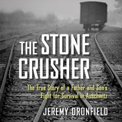 The Stone Crusher: The True Story of a Father and Son's Fight for Survival in Auschwitz Audiobook, by Jeremy Dronfield