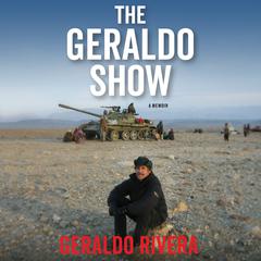 The Geraldo Show: A Memoir Audiobook, by Geraldo Rivera