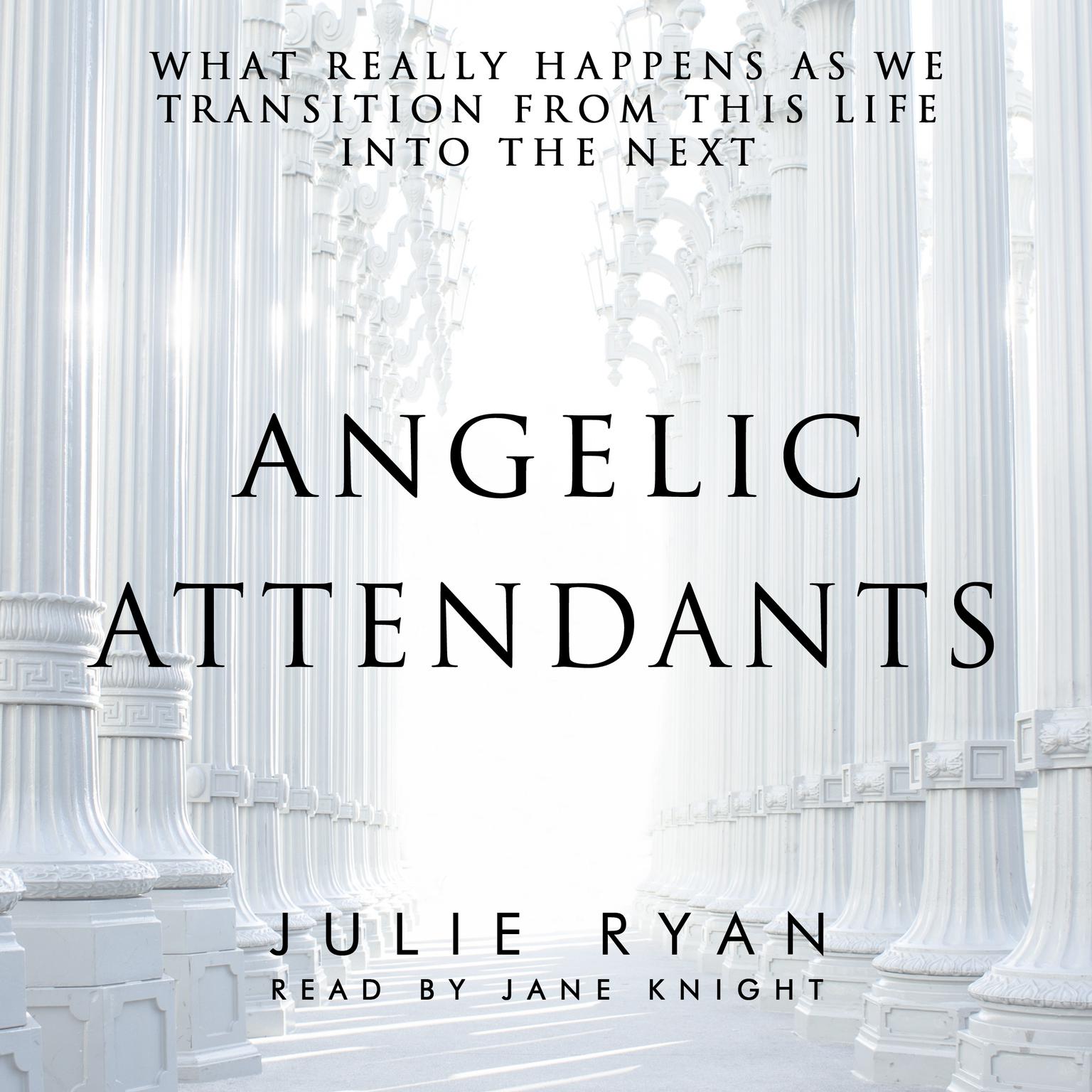 Angelic Attendants: What Really Happens As We Transition From This Life Into The Next Audiobook, by Julie Ryan