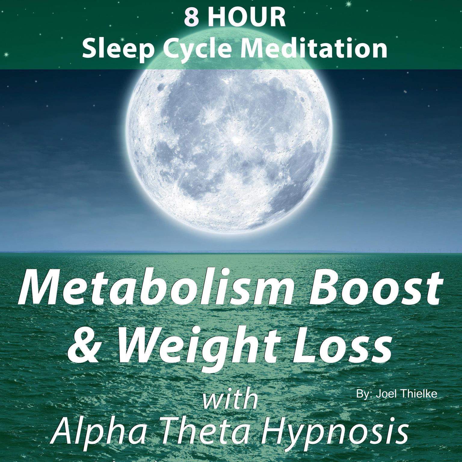 8 Hour Sleep Cycle Meditation - Metabolism Boost and Weight Loss with Alpha Theta Hypnosis: Train Your Braom Audiobook, by Joel Thielke