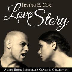 Love Story: Audio Book Bestseller Classics Collection Audiobook, by Irving E. Cox