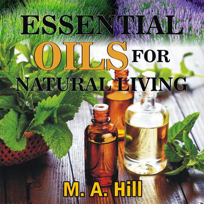 ESSENTIAL OILS FOR NATURAL LIVING Audiobook, by M.A. Hill