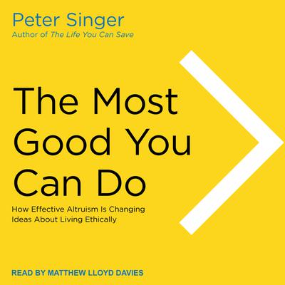 The Most Good You Can Do: How Effective Altruism Is Changing Ideas About Living Ethically Audiobook, by 