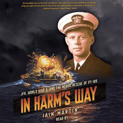 In Harm’s Way:  JFK, World War II, and the Heroic Rescue of PT-109 Audiobook, by 