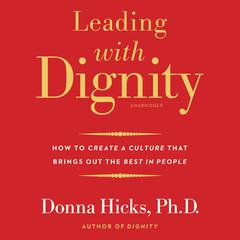 Leading with Dignity: How to Create a Culture That Brings Out the Best in People Audiobook, by Donna Hicks