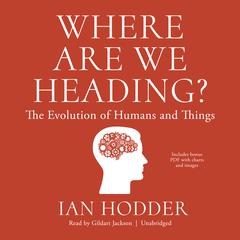 Where Are We Heading?: The Evolution of Humans and Things Audiobook, by Ian Hodder