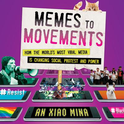 Memes to Movements: How the Worlds Most Viral Media Is Changing Social Protest and Power Audiobook, by An Xiao Mina