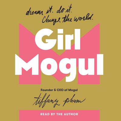 Girl Mogul: Dream It. Do it. Change the World Audiobook, by Tiffany Pham