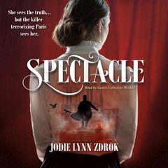 Spectacle: A Historical Thriller in 19th Century Paris Audiobook, by Jodie Lynn Zdrok