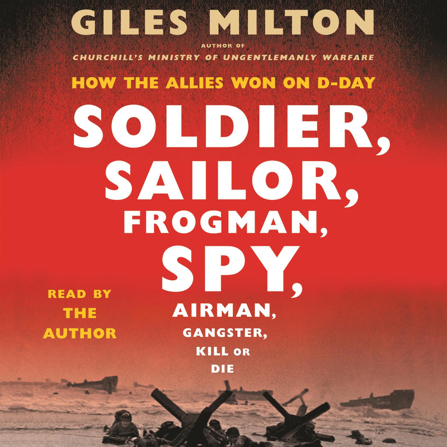 Soldier, Sailor, Frogman, Spy, Airman, Gangster, Kill or Die: How the Allies Won on D-Day Audiobook, by Giles Milton