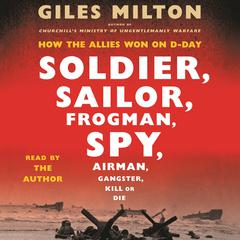 Soldier, Sailor, Frogman, Spy, Airman, Gangster, Kill or Die: How the Allies Won on D-Day Audiobook, by 