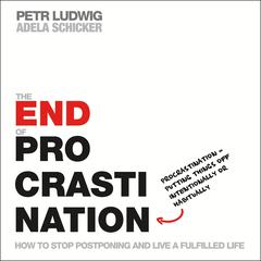 The End of Procrastination: How to Stop Postponing and Live a Fulfilled Life Audiobook, by Petr Ludwig