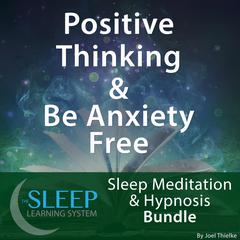 Positive Thinking & Be Anxiety Free - Sleep Learning System Bundle (Sleep Hypnosis & Meditation) Audiobook, by Joel Thielke