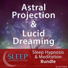 Astral Projection & Lucid Dreaming - Sleep Learning System Bundle (Sleep Hypnosis & Meditation) Audiobook, by Joel Thielke