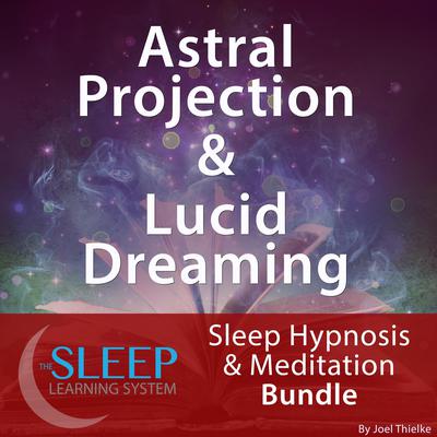 Astral Projection & Lucid Dreaming - Sleep Learning System Bundle (Sleep Hypnosis & Meditation) Audiobook, by 
