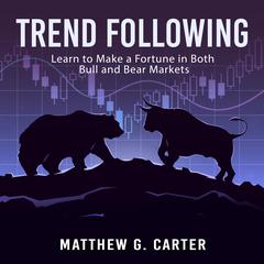 Trend Following: Learn to Make a Fortune in Both Bull and Bear Markets Audiobook, by Matthew G. Carter