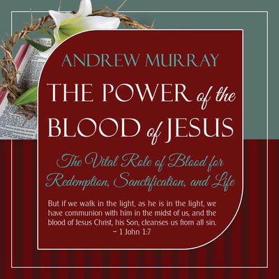 The Power of the Blood of Jesus - Updated Edition Audiobook, by Andrew Murray