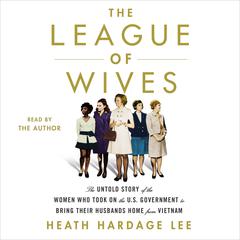 The League of Wives: The Untold Story of the Women Who Took on the U.S. Government to Bring Their Husbands Home Audiobook, by 