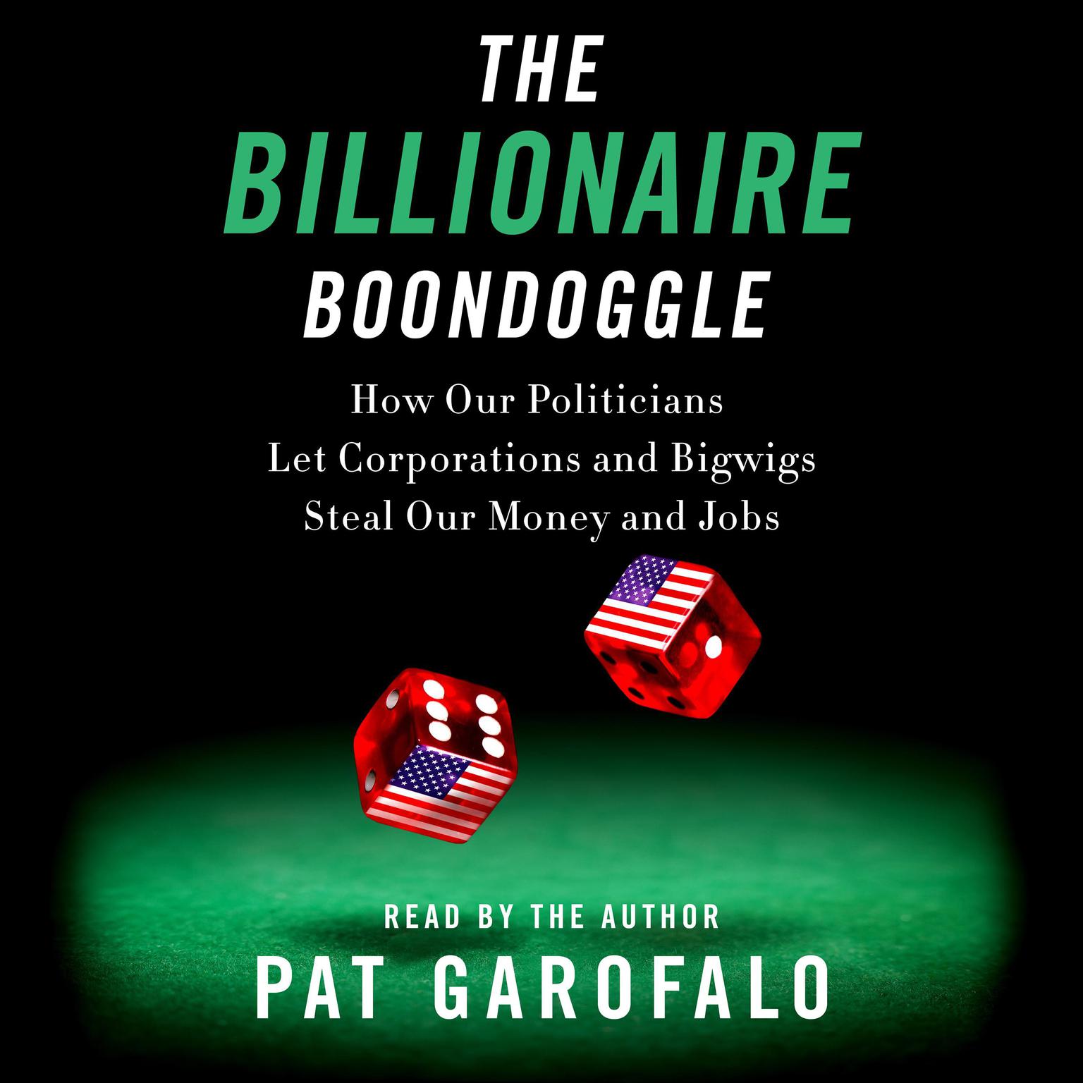 The Billionaire Boondoggle: How Our Politicians Let Corporations and Bigwigs Steal Our Money and Jobs Audiobook, by Pat Garofalo