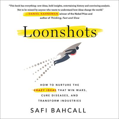 Loonshots: How to Nurture the Crazy Ideas That Win Wars, Cure Diseases, and Transform Industries Audiobook, by Safi Bahcall