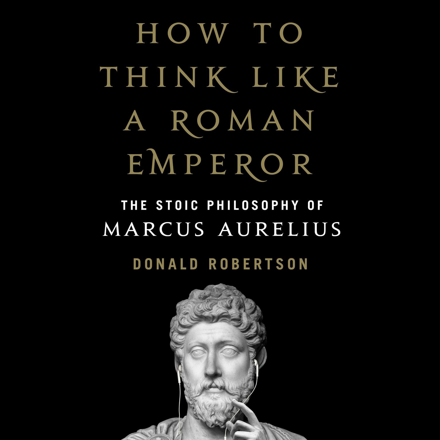How to Think Like a Roman Emperor: The Stoic Philosophy of Marcus Aurelius Audiobook, by Donald Robertson